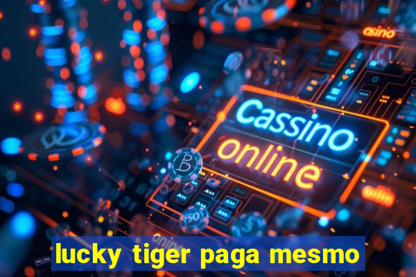 lucky tiger paga mesmo